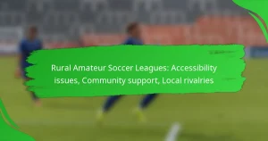 Rural Amateur Soccer Leagues: Accessibility issues, Community support, Local rivalries