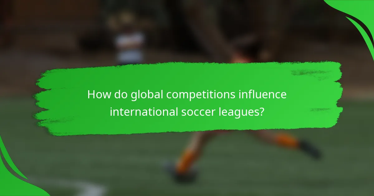How do global competitions influence international soccer leagues?