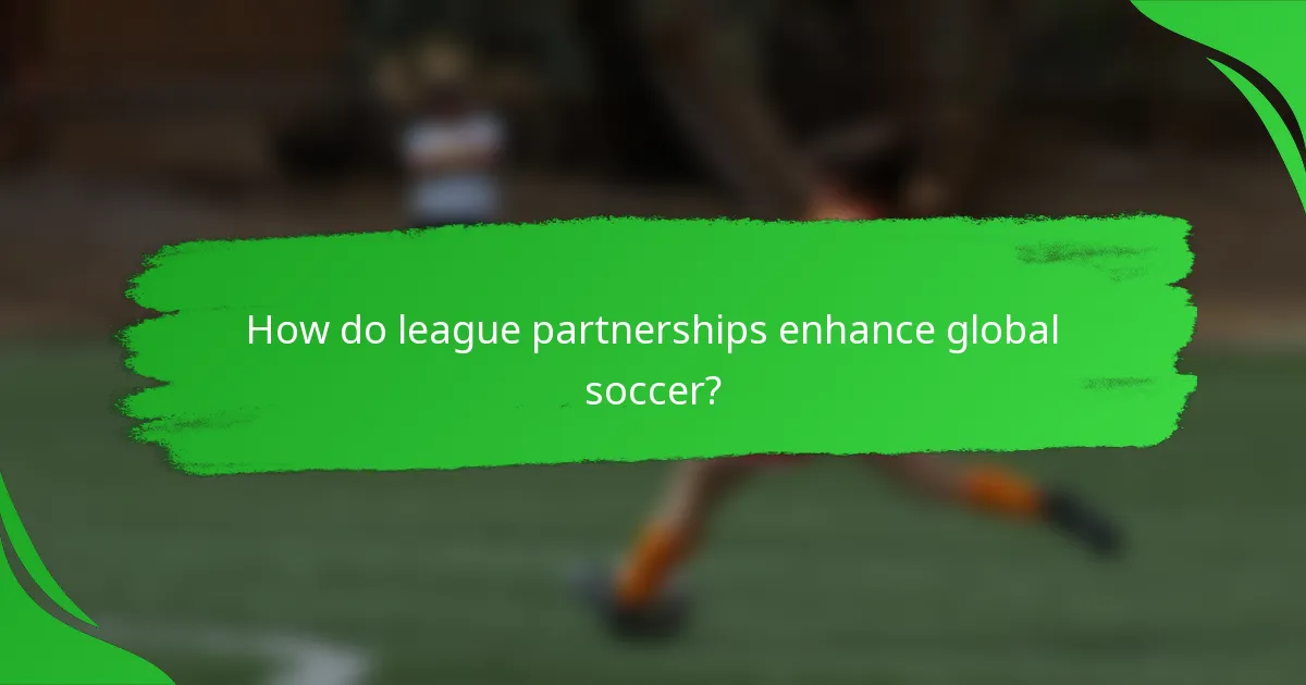 How do league partnerships enhance global soccer?