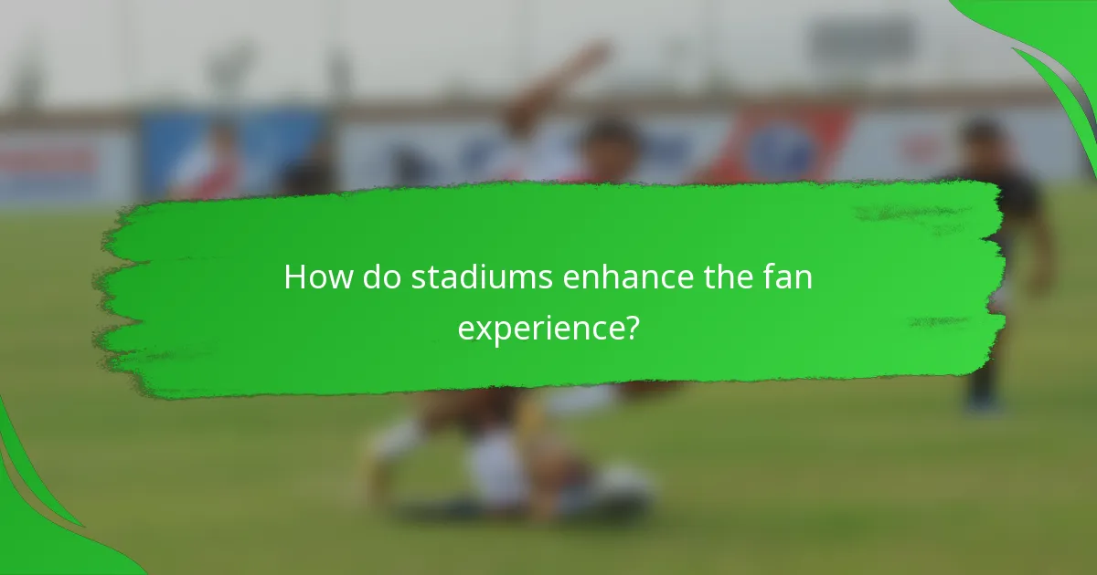 How do stadiums enhance the fan experience?