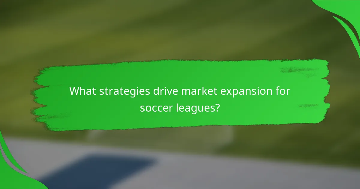 What strategies drive market expansion for soccer leagues?
