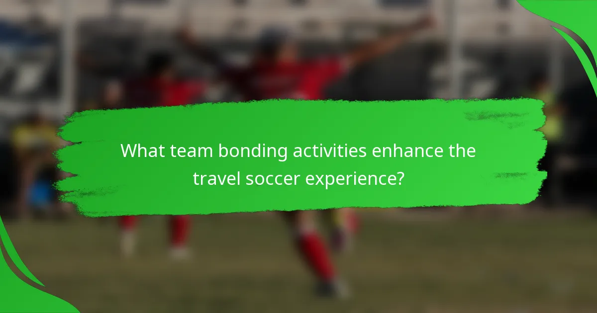 What team bonding activities enhance the travel soccer experience?
